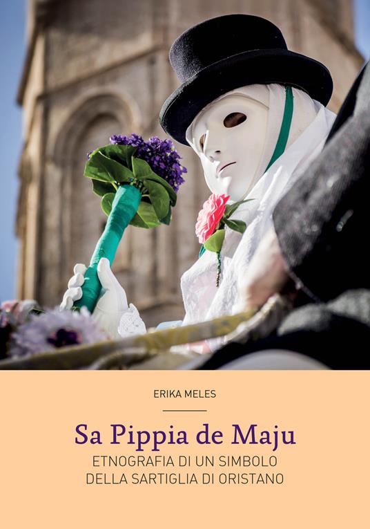 Sa Pippia de Maju. Etnografia di un simbolo della Sartiglia di Oristano - Erika Meles - copertina