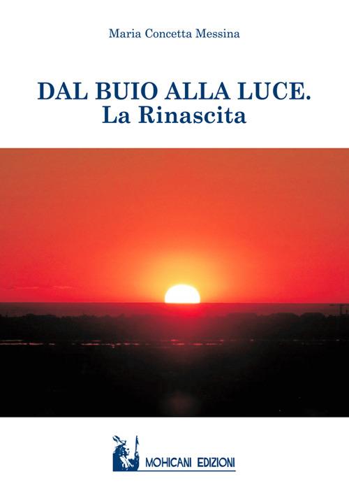 Dal buio alla luce. La rinascita - Maria Concetta Messina - copertina