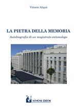 La pietra della memoria. Autobiografia di un magistrato entomologo