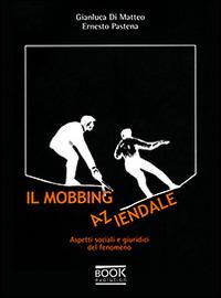 Il mobbing aziendale. Aspetti sociali e giuridici del fenomeno - Gianluca Di Matteo,Ernesto Pastena - copertina