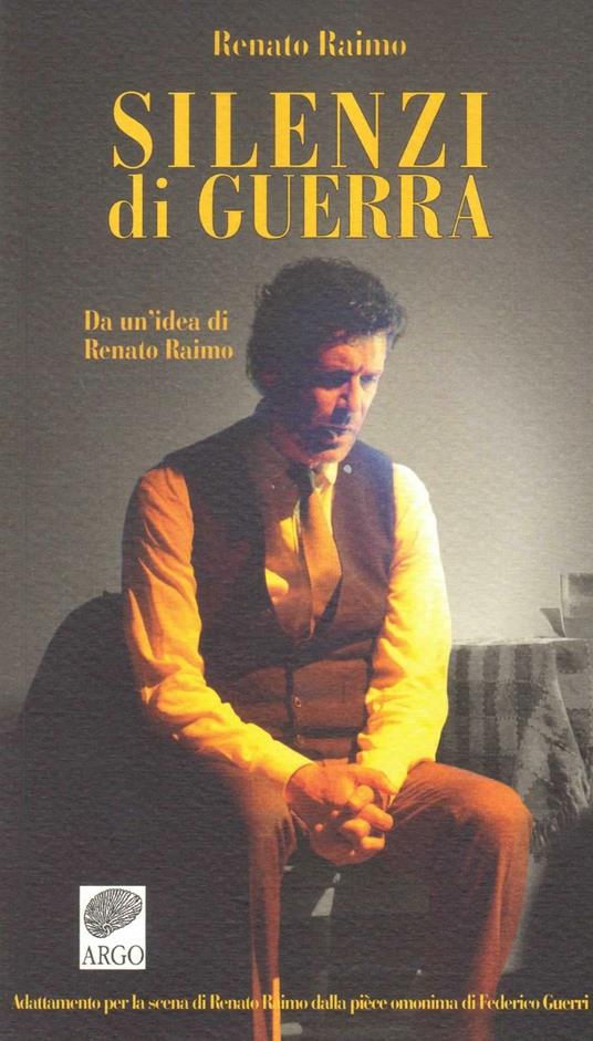 Silenzi di guerra. Da un'idea di Renato Raimo. Adattamento per la scena di Renato Raimo dalla pièce omonima di Federico Guerri - Renato Raimo - copertina