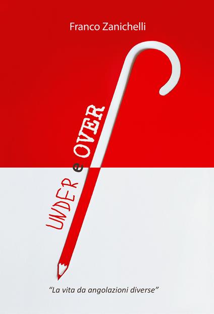Under e over. La vita da angolazioni diverse - Franco Zanichelli - copertina