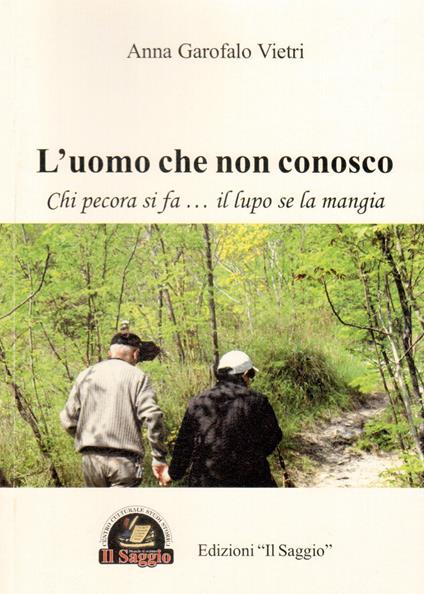 L'uomo che non conosco. Chi pecora si fa... il lupo se la mangia - Anna Garofalo Vietri - copertina