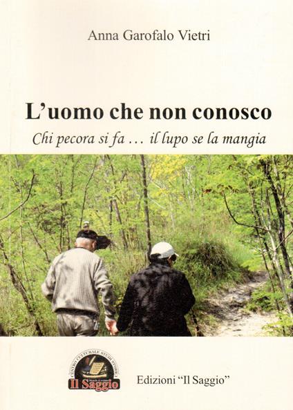 L' uomo che non conosco. Chi pecora si fa... il lupo se la mangia - Anna Garofalo Vietri - copertina