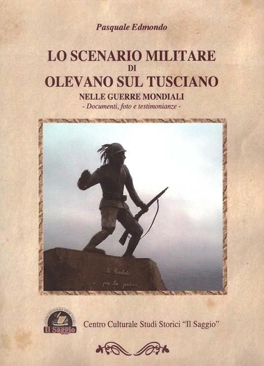 Lo scenario militare di Olevano sul Tusciano nelle guerre mondiali. Documenti, foto e testimonianze - Pasquale Edmondo - copertina