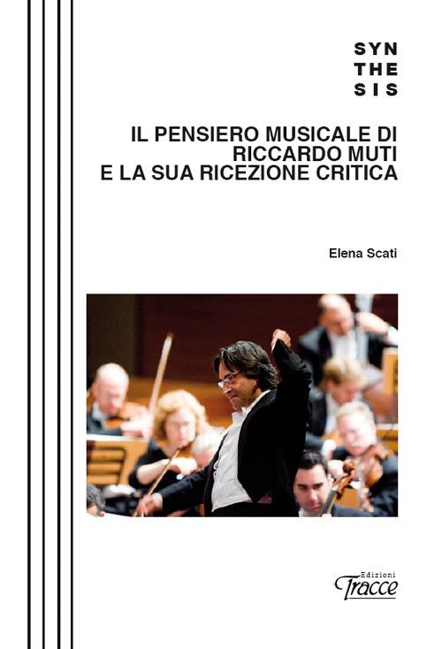 Il pensiero musicale di Riccardo Muti e la sua ricezione critica - Elena Scati - copertina