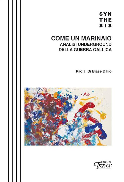 Come un marinaio. Analisi underground della guerra gallica - Paola Di Biase D'Illio - copertina