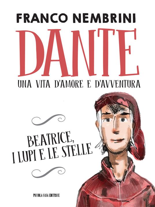 Dante. Una vita d'amore e d'avventura. Beatrice, i lupi e le stelle - Franco Nembrini,Bobo Persico - copertina