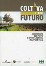 Coltiva il tuo futuro. Orientamento per l'avvio di attività agricola multifunzionale