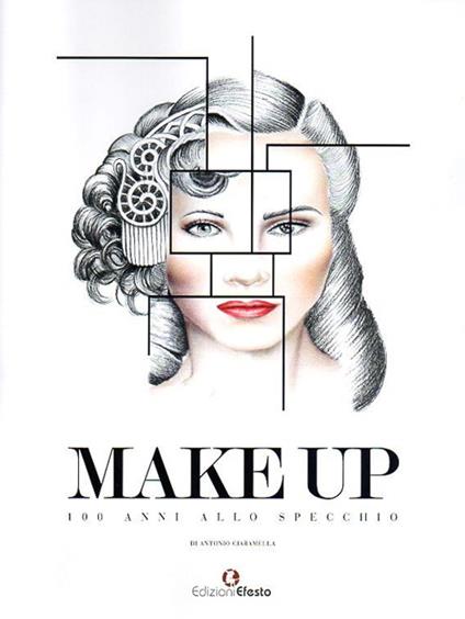 Make up. 100 anni allo specchio. Ediz. illustrata - Antonio Ciaramella - copertina