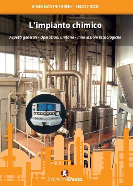 L'impianto chimico. Aspetti generali, operazioni unitarie, innovazioni tecnologiche - Vincenzo Petrone,Enzo Fioco - copertina