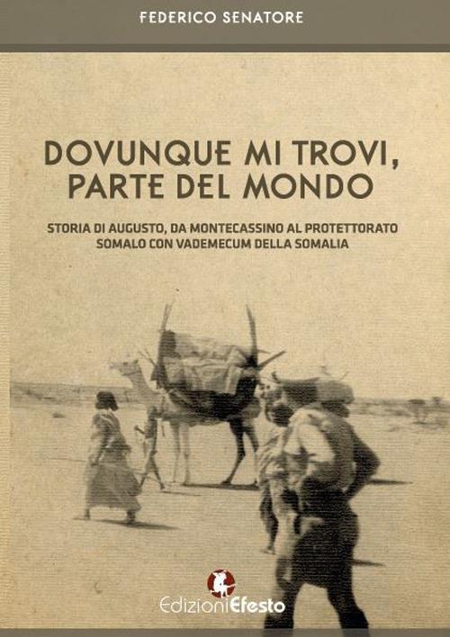 Dovunque mi trovi, parte del mondo. Storia di Augusto, da Montecassino al Protettorato somalo con vademecum della Somalia - Federico Senatore - copertina