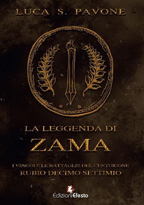 La leggenda di Zama. I viaggi e le battaglie del centurione Rubio Decimo Settimio - Luca Salvatore Pavone - copertina