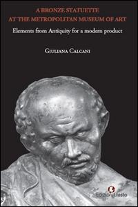A bronze statuette at the Metropolitan Museum of Art. Elements from antiquity for a modern product - Giuliana Calcani - copertina