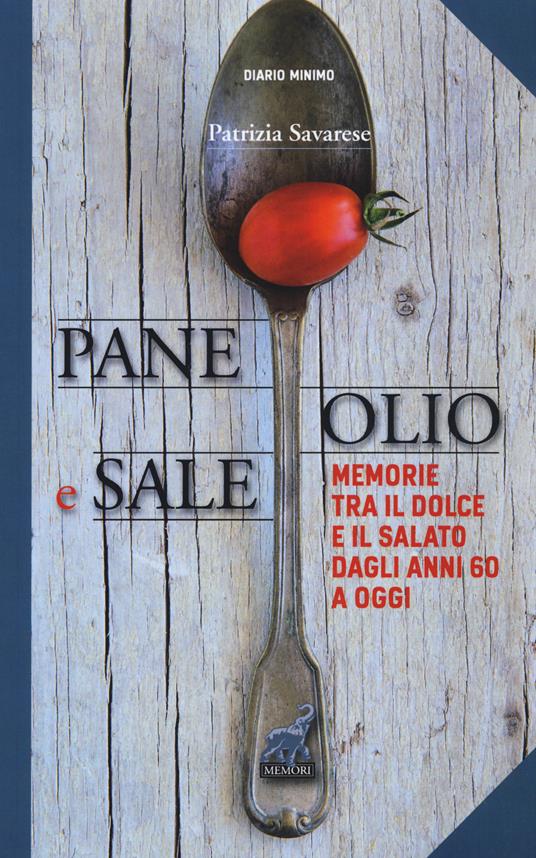 Pane olio & sale. Memorie tra il dolce e il salato dagli anni 60 a oggi - Patrizia Savarese - copertina