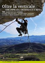 Oltre la verticale arrampicata artificiale e mista. 105 vie dalle Alpi agli Appennini. Dolomiti, valle del Sarca, Valle dell'Adige...