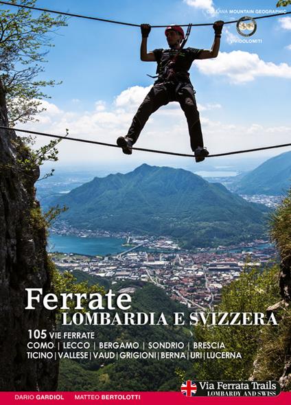Ferrate. Alpi lombarde e svizzere. 105 vie ferrate Lecco, Bergamo, Sondrio, Brescia, Ticino, Vallese, Vaud, Grigioni, Berna, Uri, Lucerna. Ediz. multilingue - Matteo Bertolotti,Dario Gardiol - copertina