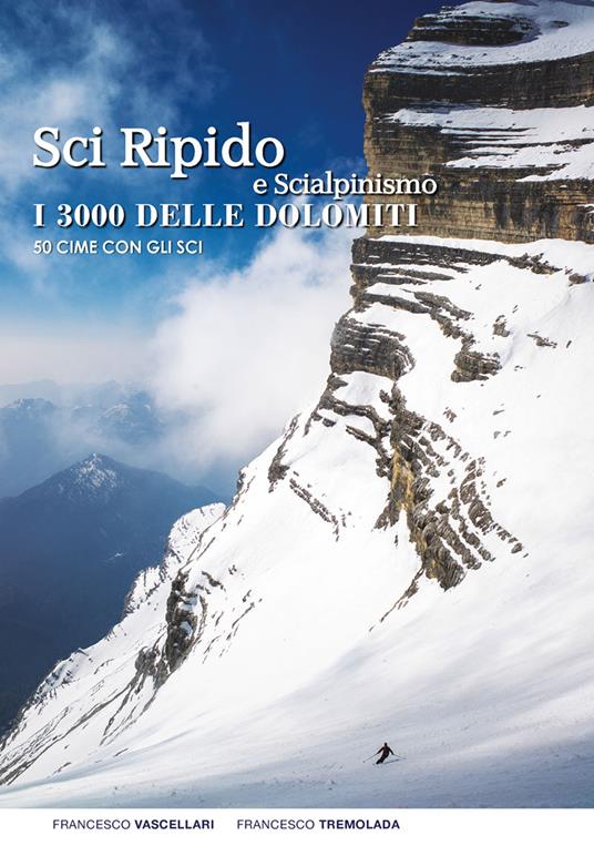 Sci ripido e scialpinismo. I 3000 delle Dolomiti. 50 cime con gli sci - Francesco Vascellari,Francesco Tremolada - copertina