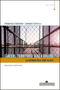 Carceri, territorio senza dolore. La latitanza della legge 38/2010 - Francesca Sassano,Lorenzo Cristilli - copertina
