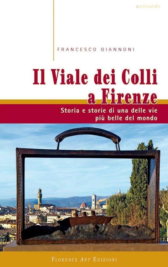 Il viale dei colli a Firenze. Storia e storie di una delle vie più belle del mondo - Francesco Giannoni - copertina