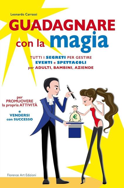 Guadagnare con la magia. Tutti i segreti per gestire eventi e spettacioli per adulti, bambini, aziende - Leonardo Carrassi - copertina