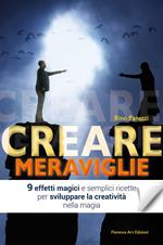 Creare meraviglie. 9 effetti magici e semplici ricette per sviluppare la creatività nella magia