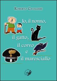 Io, il nonno, il gatto, il corvo e il maresciallo - Roberto Cavaliere - copertina