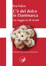 C'è del dolce in Danimarca. Un viaggio in 50 ricette