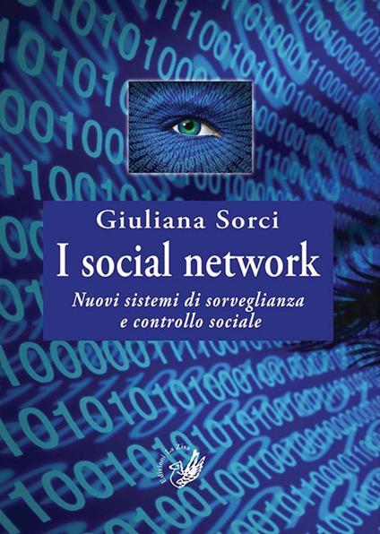 I social network. Nuovi sistemi di sorveglianza e controllo sociale - Giuliana Sorci - copertina