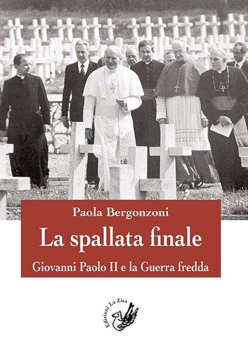 La spallata finale. Giovanni Paolo II e la guerra fredda - Paola Bergonzoni - copertina