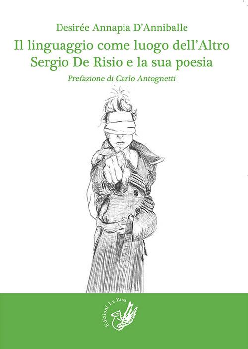 Il linguaggio come luogo dell'altro. Sergio De Risio e la sua poesia - Desirée A. D'Anniballe - copertina