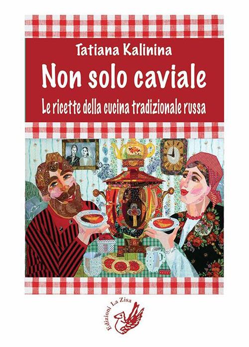 Non solo caviale. Le ricette della cucina tradizionale russa - Tatiana Kalinina - copertina