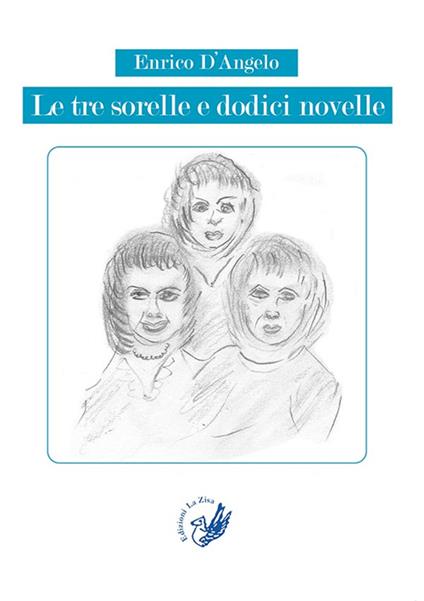 Le tre sorelle e dodici novelle - Enrico D'Angelo - copertina