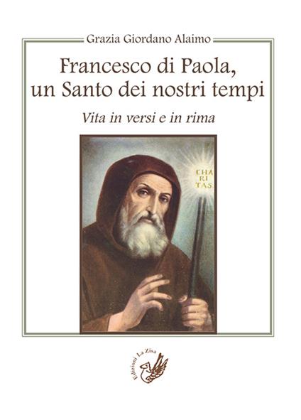 Francesco di Paola, un santo dei nostri tempi. Vita in versi e in rima - Grazia Giordano Alaimo - copertina