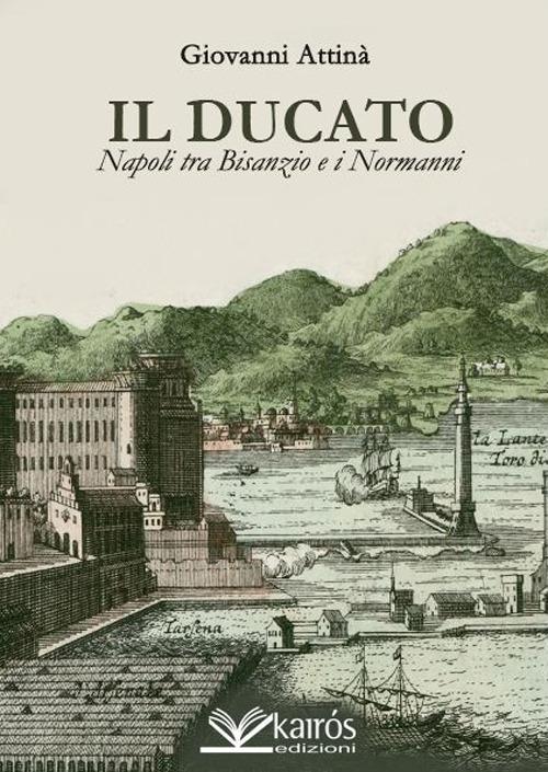 Il ducato. Napoli tra Bisanzio e i Normanni - Giovanni Attinà - copertina