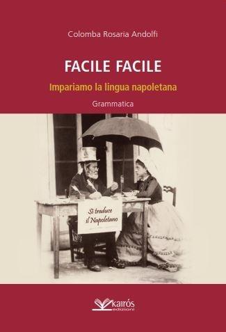 Facile facile. Impariamo la lingua napoletana. Nuova ediz. - Colomba R. Andolfi - copertina