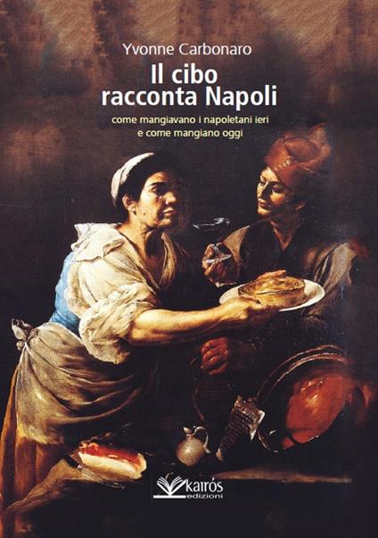 Il cibo racconta Napoli. L'alimentazione dei napoletani attraverso i secoli fino ad oggi - Yvonne Carbonaro - copertina