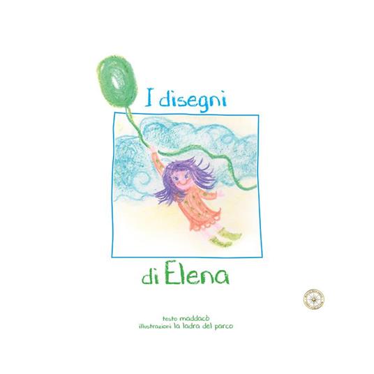 I disegni di Elena. Ediz. illustrata - Maddalena Colombo,Elena Ferraris,Marzia Pietra - copertina
