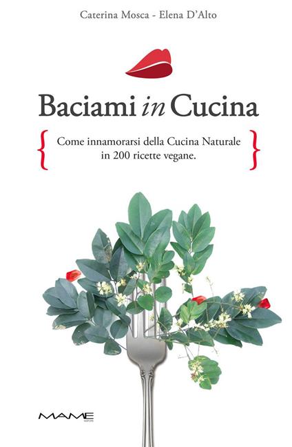 Baciami in cucina - Caterina Mosca,Elena D'Alto - copertina