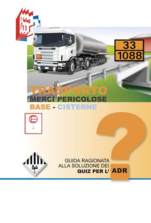 Trasporto merci pericolose. Guida ragionata alla soluzione dei Quiz per l'ADR. Base-Cisterne - Stefano Bottoli - copertina