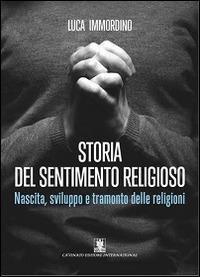 Storia del sentimento religioso. Nascita, sviluppo e tramonto delle religioni - Luca Immordino - copertina