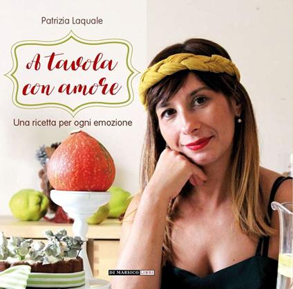 A tavola con amore. Una ricetta per ogni emozione - Patrizia Laquale - copertina