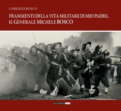 Frammenti della vita militare di mio padre, il generale Michele Bosco - Lorenzo Bosco - copertina