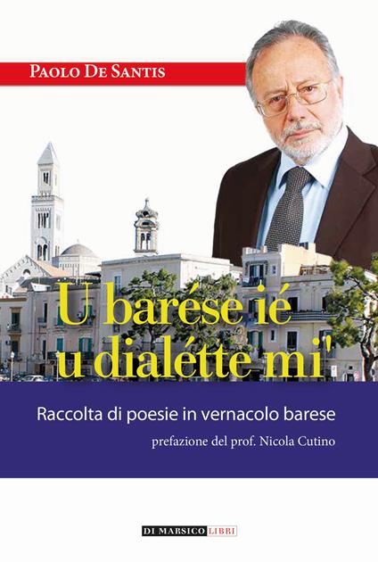 U barése ié u dialétte mi'. Raccolta di poesie in vernacolo barese - Paolo De Santis - copertina