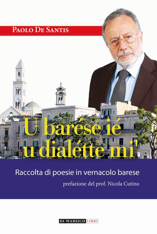 U barése ié u dialétte mi'. Raccolta di poesie in vernacolo barese - Paolo De Santis - copertina