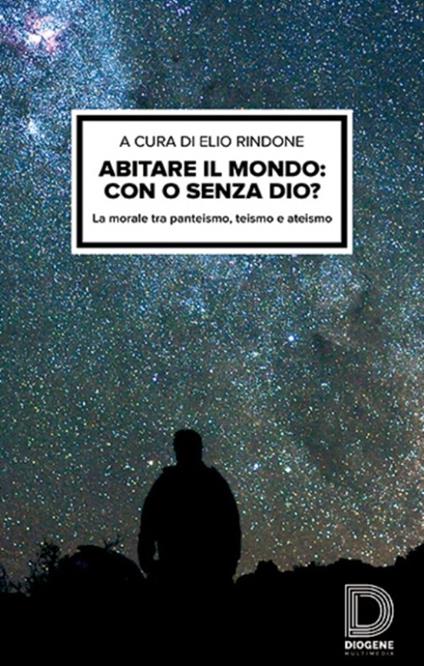 Abitare il mondo: con o senza Dio? La morale tra panteismo, teismo e ateismo - copertina