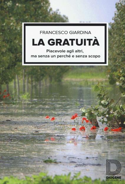 La gratuità. Piacevole agli altri, ma senza un perché e senza scopo - Francesco Giardina - copertina