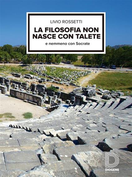 La filosofia non nasce con Talete e nemmeno con Socrate - Livio Rossetti - ebook