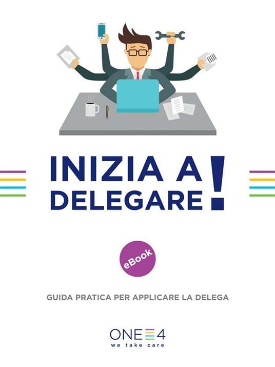 Inizia a delegare! Guida pratica per applicare la delega - One4 - ebook