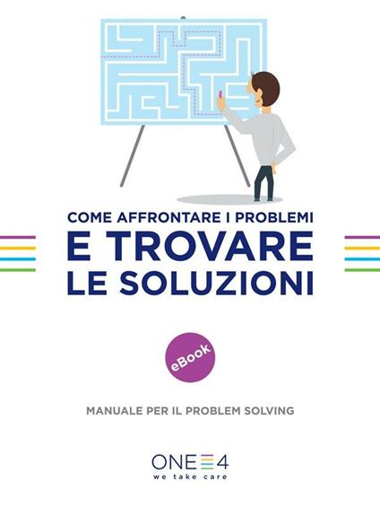 Come affrontare i problemi e trovare le soluzioni. Manuale per il problem solving - One4 - ebook